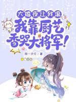 大婚夜让我滚，我靠厨艺香哭大将军！